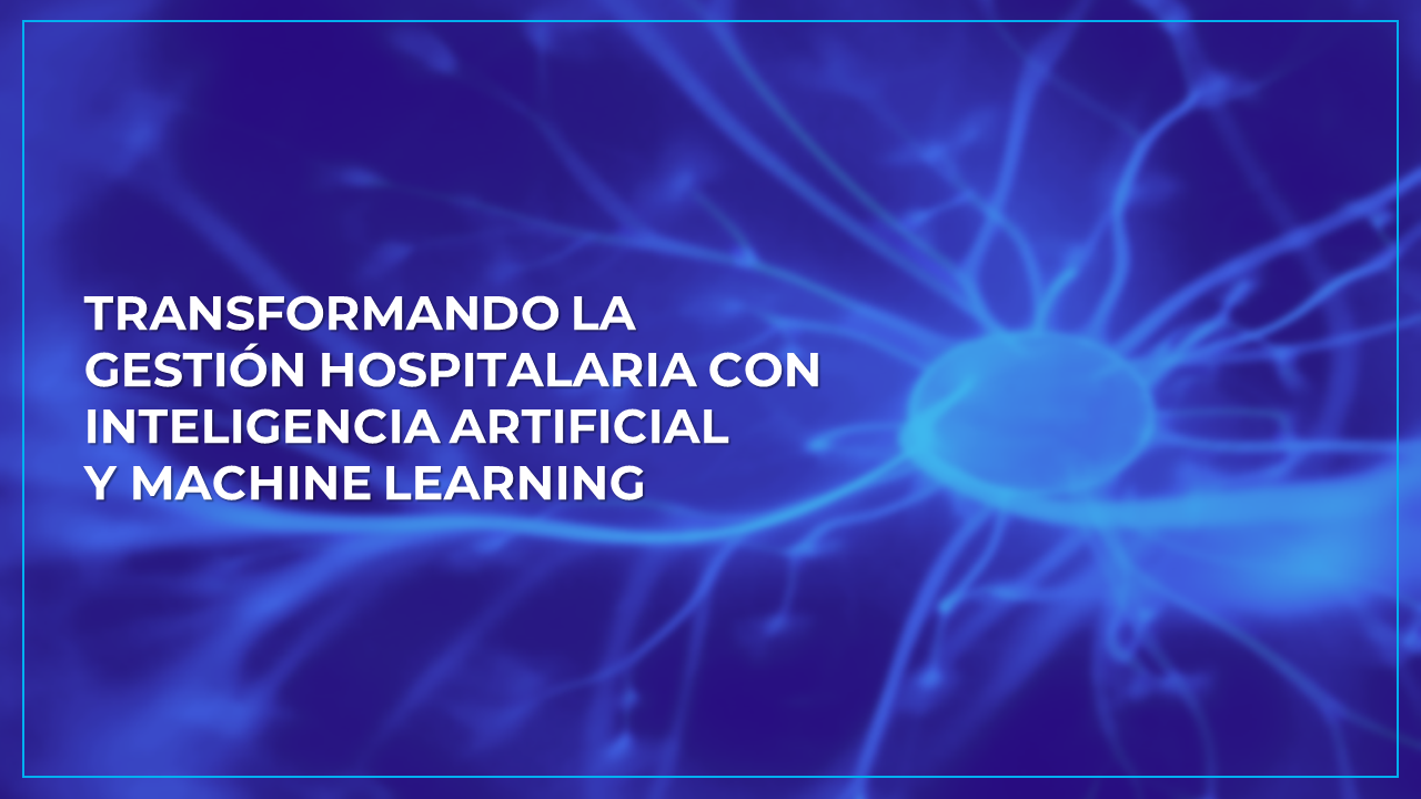 Transformando la Gestión Hospitalaria con Inteligencia Artificial y Machine Learning